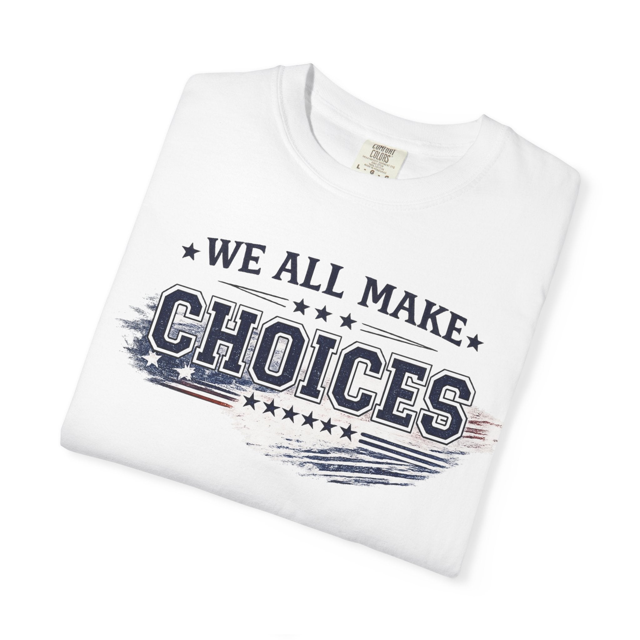 Graphic T-Shirt — "We All Make Choices" Patriotic Casual Tee