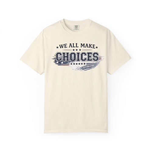 Graphic T-Shirt — "We All Make Choices" Patriotic Casual Tee