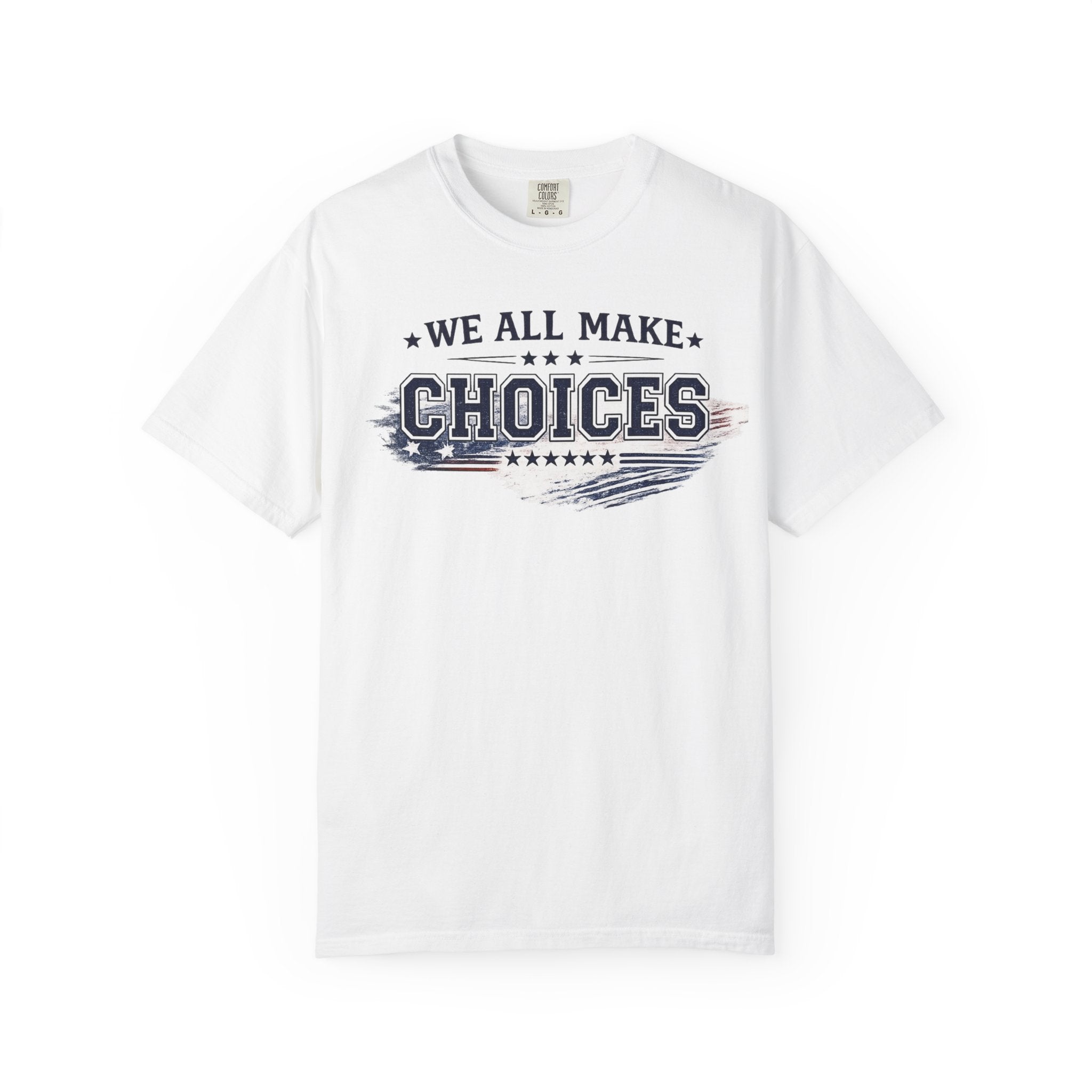 Graphic T-Shirt — "We All Make Choices" Patriotic Casual Tee